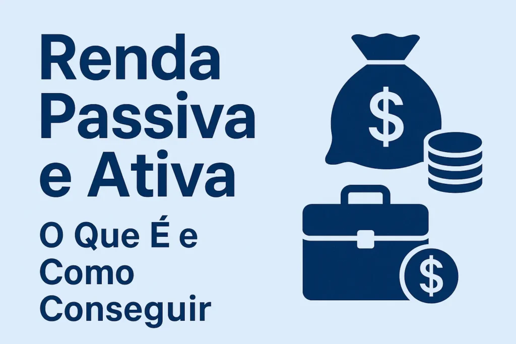 Renda Passiva e Ativa: O Que É e Como Conseguir